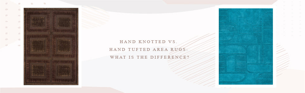 Hand-Knotted vs Hand-Tufted Rugs: What's the Difference?